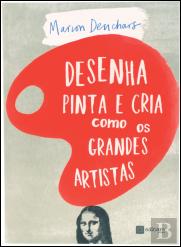 Desenha, Pinta e Cria como os Grandes Artistas