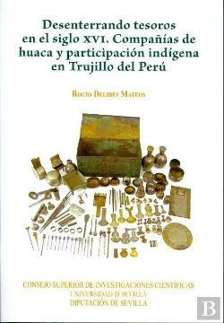 Bertrand.pt - Desenterrando Tesoros En El Siglo Xvi. Compañías De Huaca Y Participación Indígena En Trujillo Del P