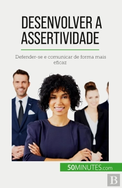 Bertrand.pt - Desenvolver A Assertividade : Defender-Se E Comunicar De Forma Mais Eficaz