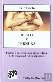 Deseo Y Ternura. Fuentes E Historia De Una Ética Cristiana De La Sexualidad