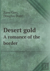 Desert Gold A Romance Of The Border