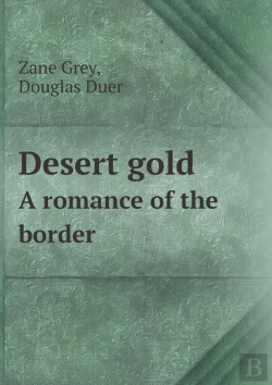 Bertrand.pt - Desert Gold A Romance Of The Border