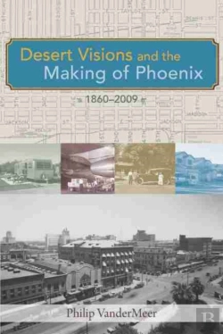 Bertrand.pt - Desert Visions And The Making Of Phoenix, 1860-2009
