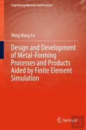 Design And Development Of Metal-Forming Processes And Products Aided By Finite Element Simulation