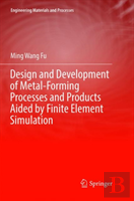 Design And Development Of Metal-Forming Processes And Products Aided By Finite Element Simulation