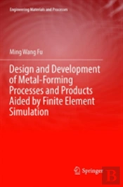 Design And Development Of Metal-Forming Processes And Products Aided By Finite Element Simulation