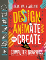 Design, Animate And Create With Computer Graphics