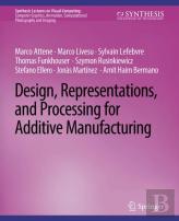 Design, Representations, And Processing For Additive Manufacturing