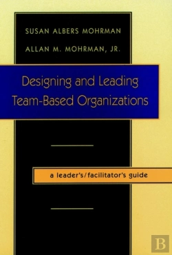 Bertrand.pt - Designing And Leading Team-Based Organizations, A Leader'S / Facilitator'S Guide