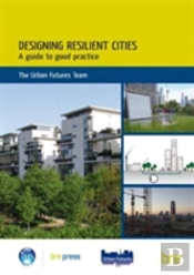 Designing Resilient Cities: A Guide To Good Practice