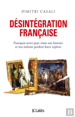 Bertrand.pt - Désintégration Française ; Pourquoi Notre Pays Renie Son Histoire Et Nos Enfants Perdent Leurs Repères