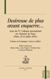 Desireuse De Plus Avant Enquerre... ; Actes Du Vie Colloque International Sur Christine De Pizan (Paris, 20-24 Juillet 2006)