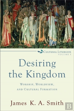 Bertrand.pt - Desiring The Kingdom Â€“ Worship, Worldview, And Cultural Formation