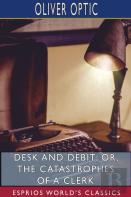 Desk And Debit; Or, The Catastrophes Of A Clerk (Esprios Classics)