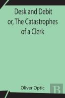 Desk And Debit Or, The Catastrophes Of A Clerk