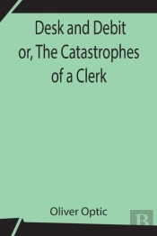 Desk And Debit Or, The Catastrophes Of A Clerk