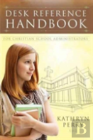 Desk Reference Handbook For Christian School Administrators
