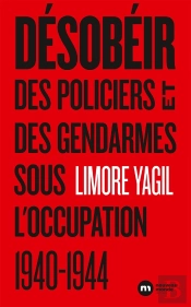 Désobéir ; Des Policiers Et Des Gendarmes Sous L'Occupation