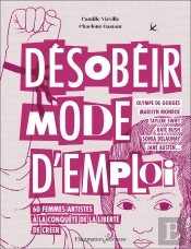 Désobéir Mode D'Emploi : 60 Femmes Artistes À La Conquête De La Liberté De Créer