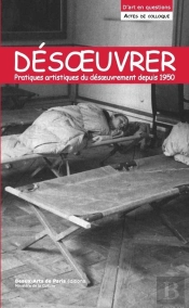 Désoeuvrer / Un-Work : Pratiques Artistiques Du Désoeuvrement Depuis 1945 : Actes De Colloque