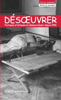 Bertrand.pt - Désoeuvrer / Un-Work : Pratiques Artistiques Du Désoeuvrement Depuis 1945 : Actes De Colloque