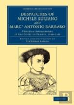 Despatches Of Michele Suriano And Marc' Antonio Barbaro