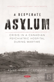 Desperate Asylum: Crisis In A Canadian Psychiatric Hospital During Wartime
