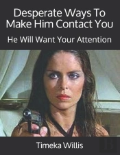 Desperate Ways To Make Him Contact You