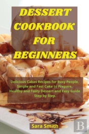 Dessert Cookbook For Beginners: Deliciou