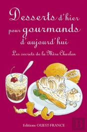 Desserts D'Hier Pour Gourmands D'Aujourd'Hui ; Les Secrets De La Mère Charlon