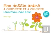 Dessin Anime A Completer Et A Colorier : L'Aventure D'Une Fleur (Mon)