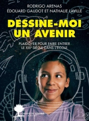 Dessine-Moi Un Avenir ; Plaidoyer Pour Faire Entrer Le Xxie Siècle Dans L'École