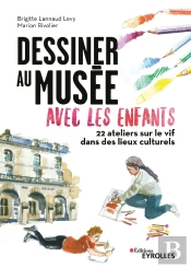 Dessiner Au Musée Avec Les Enfants : 22 Ateliers Sur Le Vif Dans Les Lieux Culturels