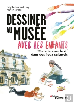 Bertrand.pt - Dessiner Au Musée Avec Les Enfants : 22 Ateliers Sur Le Vif Dans Les Lieux Culturels