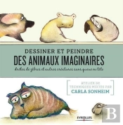 Dessiner Des Animaux Imaginaires - Droles De Zebres Et Autres Creatures Sans Queue Ni Tete