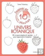 Dessiner En 10 Minutes : Univers Botanique : 50 Croquis Simples Et Rapides Pour Apprendre À Dessiner