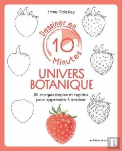 Bertrand.pt - Dessiner En 10 Minutes : Univers Botanique : 50 Croquis Simples Et Rapides Pour Apprendre À Dessiner
