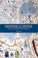 Dessiner Le Monde - Atlas De La Cartographie Du 14e Siecle A 1914