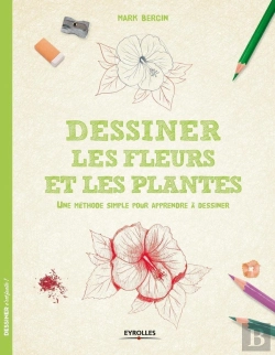 Bertrand.pt - Dessiner Les Fleurs Et Les Plantes ; Une Méthode Simple Pour Apprendre À Dessiner
