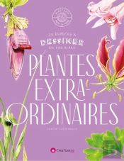 Dessiner Les Plantes Extraordinaires : 30 Espèces Exceptionnelles À Dessiner En Pas-À-Pas