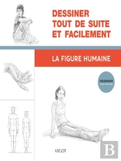 Dessiner, Mode D'Emploi : Dessiner Tout De Suite Et Facilement : La Figure Humaine