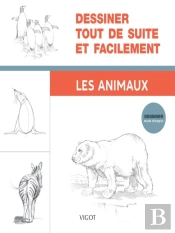 Dessiner, Mode D'Emploi : Dessiner Tout De Suite Et Facilement : Les Animaux
