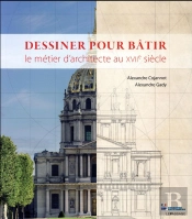 Dessiner Pour Batir - Le Metier D'Architecte Au Xviie Siecle