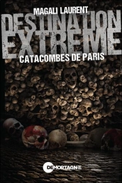 Destination Extrême : Catacombes De Paris