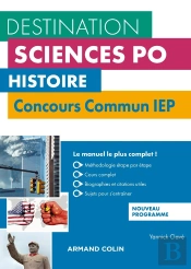 Destination Sciences Po : Histoire ; Concours Commun Iep ; Cours, Méthodologie, Annales (3e Édition)