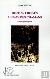 Destins Croisés Au Pays Des Chamans ; Guéris Par La Forêt