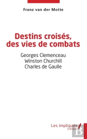 Destins Croisés, Des Vies De Combats : Georges Clemenceau - Winston Churchill - Charles De Gaulle