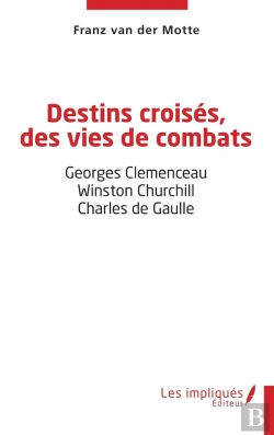 Bertrand.pt - Destins Croisés, Des Vies De Combats : Georges Clemenceau - Winston Churchill - Charles De Gaulle