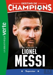 Destins De Champions Tome 3 : Une Biographie De Lionel Messi