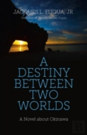 Destiny Between Two Worlds, A - A Novel About Okinawa